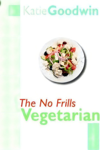 The No Frills Vegetarian, De Katie Goodwin. Editorial Trafford Publishing, Tapa Blanda En Inglés