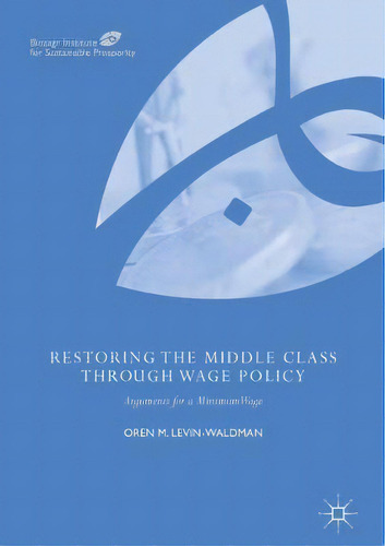 Restoring The Middle Class Through Wage Policy, De Oren M. Levin-waldman. Editorial Springer International Publishing Ag, Tapa Dura En Inglés