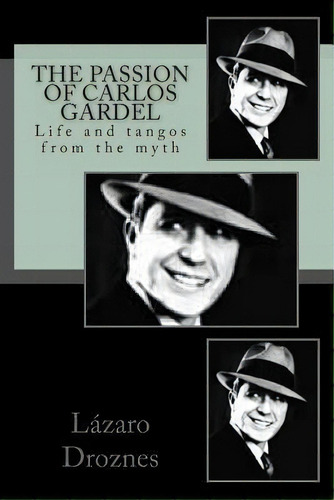 The Passion Of Carlos Gardel, De Lazaro Droznes. Editorial Createspace Independent Publishing Platform, Tapa Blanda En Español