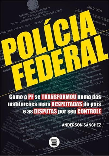 Policia Federal: Como A Pf Se Transformou Numa Das Insti...