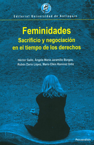 Feminidades. Sacrifico Y Negociación En El Tiempo De Los Derechos, De Vários Autores. Editorial U. De Antioquia, Tapa Blanda, Edición 2010 En Español