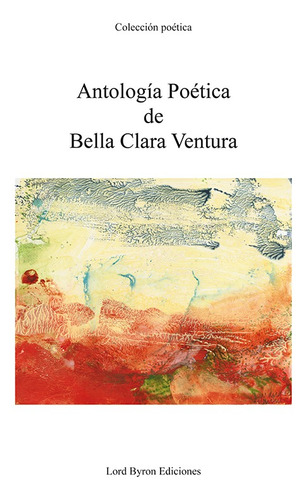 Antología Poética de Bella Clara Ventura, de Bella Clara Ventura. Editorial Liber Factory, tapa blanda en español, 2019