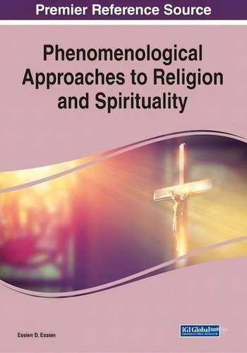 Phenomenological Approaches To Religion And Spirituality, De Essien D. Essien. Editorial Igi Global, Tapa Blanda En Inglés
