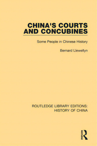 China's Courts And Concubines: Some People In Chinese History, De Llewellyn, Bernard. Routledge Library Editions: History Of China, Vol. 1. Editorial Routledge, Tapa Blanda En Inglés