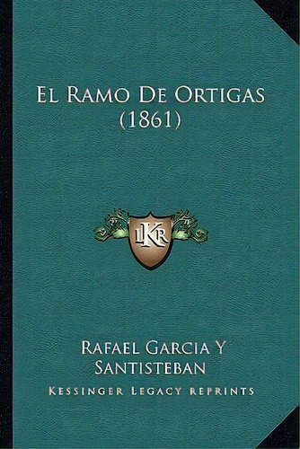 El Ramo De Ortigas (1861), De Rafael Garcia Y Santisteban. Editorial Kessinger Publishing, Tapa Blanda En Español