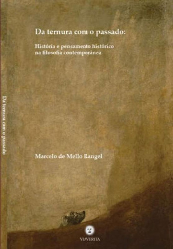 Da Ternura Ao Passado: História E Pensamento Histórico Na Filosofia Contemporânea, De Rangel, Marcelo De Mello. Editora Via Verita, Capa Mole Em Português