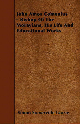 John Amos Comenius - Bishop Of The Moravians, His Life And Educational Works, De Laurie, Simon Somerville. Editorial Read Books, Tapa Blanda En Inglés