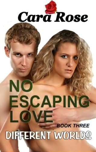 No Escaping Love - Book Three, De Cara Rose. Different Worlds, Vol. 3. Editorial Createspace Independent Publishing Platform, Tapa Blanda En Inglés