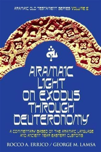Aramaic Light On Exodus Through Deuteronomy - Rocco A. Er...