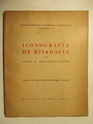 A. B. Gonzalez Garaño. Iconografia De Rivadavia