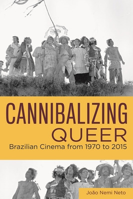 Libro Cannibalizing Queer: Brazilian Cinema From 1970 To ...