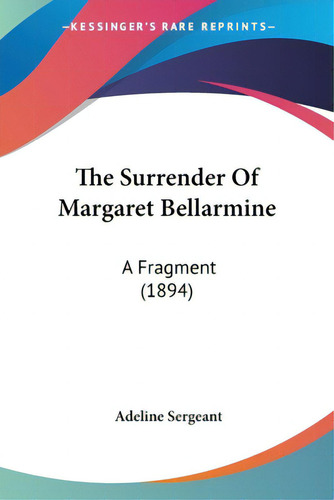 The Surrender Of Margaret Bellarmine: A Fragment (1894), De Sergeant, Adeline. Editorial Kessinger Pub Llc, Tapa Blanda En Inglés