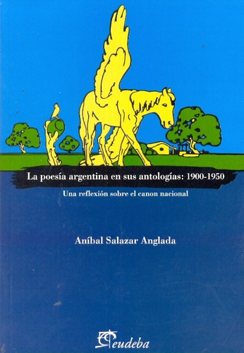 La Poesia Argentina En Sus Antologias: 1900-1950: Una Reflexion Sobre El Canon Nacional, De Salazar Anglada Anibal. N/a, Vol. Volumen Unico. Editorial Eudeba, Tapa Blanda, Edición 1 En Español, 2009