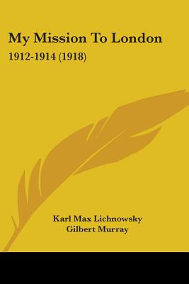 Libro My Mission To London: 1912-1914 (1918) - Lichnowsky...