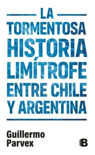 La Tormentosa Historia Limitrofe Entre Chile Y Argentina