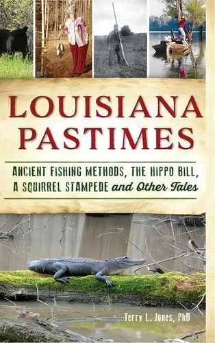 Louisiana Pastimes : Ancient Fishing Methods, The Hippo Bill, A Squirrel Stampede And Other Tales, De Terry L Jones. Editorial History Press Library Editions, Tapa Dura En Inglés