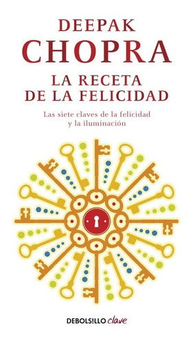 La receta de la felicidad, de Deepak, Chopra. Editorial Debolsillo, tapa blanda en español, 2012