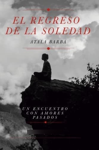 Libro : El Regreso De La Soledad Un Encuentro Con Amores.. 