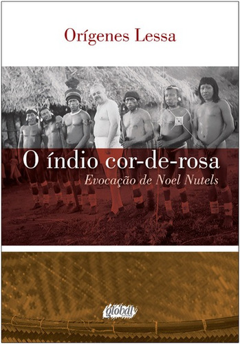 O índio cor-de-rosa: evocação de noel nutels, de Lessa, Orígenes. Série Orígenes Lessa Editora Grupo Editorial Global, capa mole em português, 2013