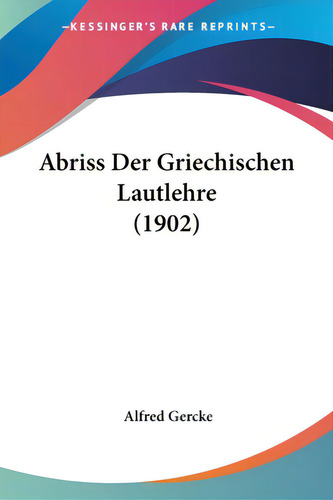 Abriss Der Griechischen Lautlehre (1902), De Gercke, Alfred., Vol. 1. Editorial Kessinger Pub Llc, Tapa Blanda En Inglés