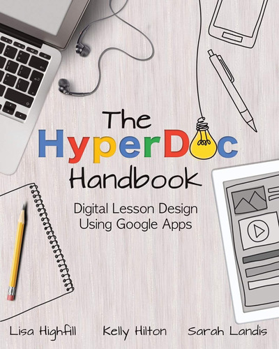 The Hyperdoc Handbook: Digital Lesson Design Using Google Ap