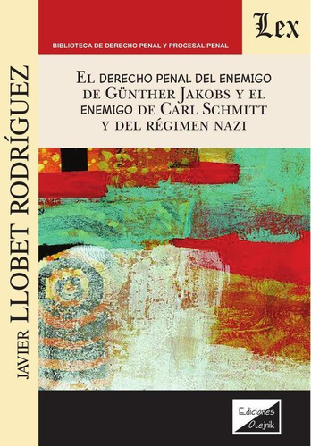 Derecho Penal Del Enemigo De Gunther Jakobs Y El Enemigo, De Javier Llobet Rodríguez. Editorial Ediciones Olejnik, Tapa Blanda En Español, 2021