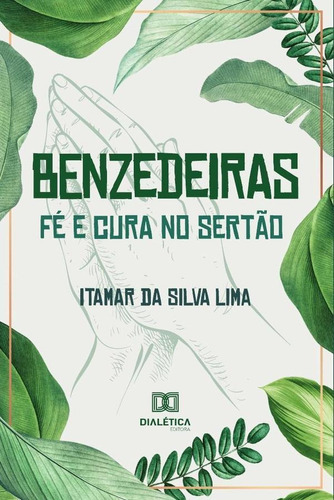 Benzedeiras - Fé E Cura No Sertão, De Itamar Da Silva Lima. Editorial Dialética, Tapa Blanda En Portugués, 2019