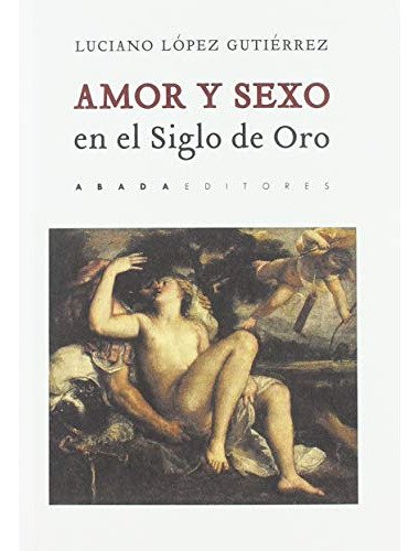 Libro Amor Y Sexo En El Siglo De Oro De López Gutiérrez Luci