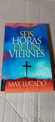 Seis Horas De Un Viernes , Max Lucado , Año 1992 , 175 Pag