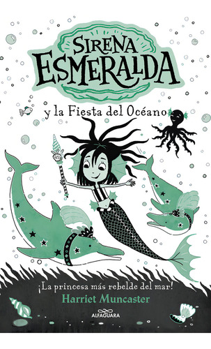 Sirena Esmeralda Y La Fiesta Del Océano, De Harriet Muncaster., Vol. 1.0. Editorial Alfaguara, Tapa Blanda, Edición 1.0 En Español, 2024