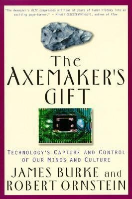 Axemaker's Gift : Technologys Capture And Control Of Our Min