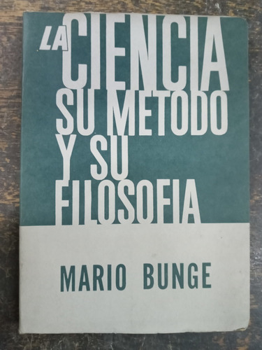 La Ciencia Su Metodo Y Su Filosofia * Mario Bunge * 1963 *