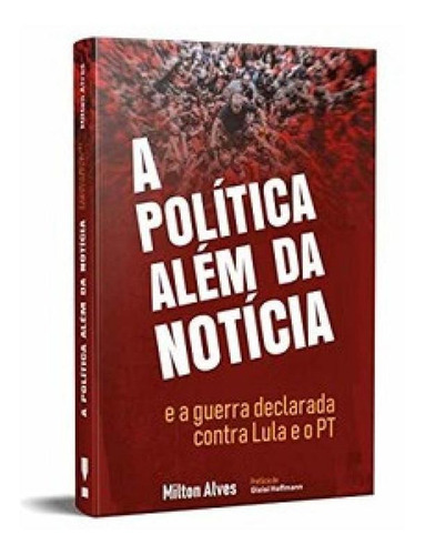 A Política Além Da Notícia E A Guerra Declarada Contra Lu, De Alves Milton. Editora Kotter, Capa Mole Em Português