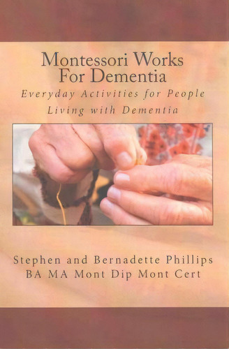 Montessori Works For Dementia : Everyday Activities For People Living With Dementia, De Stephen Phillips. Editorial Createspace Independent Publishing Platform, Tapa Blanda En Inglés, 2015