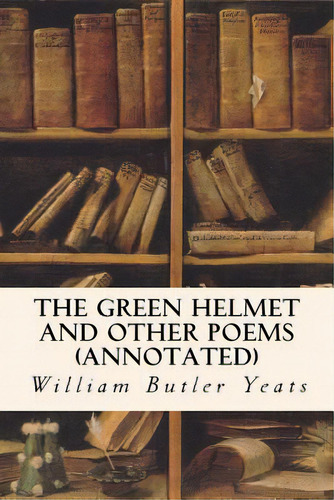 The Green Helmet And Other Poems (annotated), De Yeats, William Butler. Editorial Createspace, Tapa Blanda En Inglés