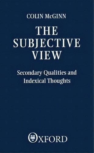 The Subjective View, De Colin Mcginn. Editorial Oxford University Press, Tapa Blanda En Inglés