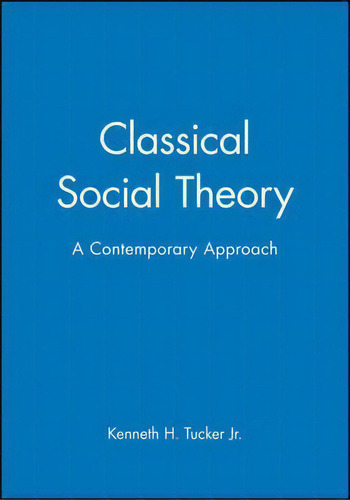 Classical Social Theory : A Contemporary Approach, De Kenneth H. Tucker. Editorial John Wiley And Sons Ltd, Tapa Dura En Inglés