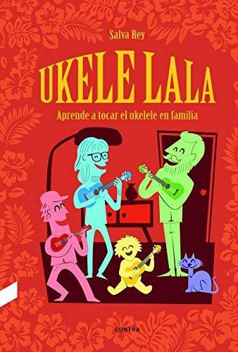 UKELELALA . APRENDE A TOCAR EL UKELELE EN FAMILA, de REY SALVA. Editorial EDITORIAL CONTRA, tapa blanda en español, 2020