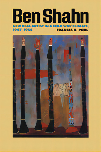 Ben Shahn: New Deal Artist In A Cold War Climate, 1947-1954, De Pohl, Frances K.. Editorial Univ Of Texas Pr, Tapa Blanda En Inglés
