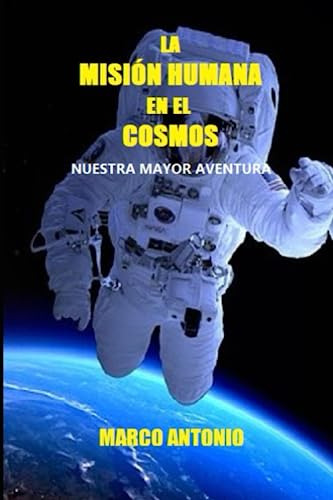 La Misión Humana En El Cosmos: Nuestra Mayor Aventura