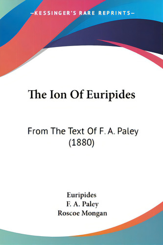 The Ion Of Euripides: From The Text Of F. A. Paley (1880), De Eurípides., Vol. 1. Editorial Kessinger Pub Llc, Tapa Blanda En Inglés