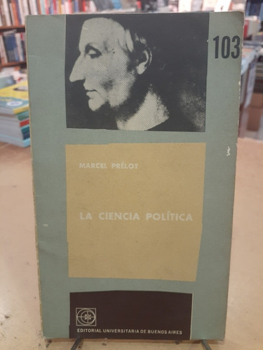 La Ciencia Política.  Marcel Prelot. Eudeba