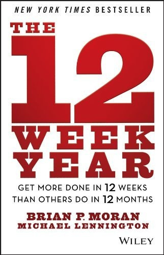 The 12 Week Year: Get More Done In 12 Weeks Than Others Do I