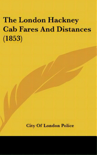 The London Hackney Cab Fares And Distances (1853), De City Of London Police. Editorial Kessinger Pub Llc, Tapa Dura En Inglés