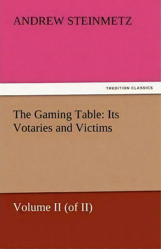 The Gaming Table, De Andrew Steinmetz., Vol. 2. Editorial Tredition Classics, Tapa Blanda En Inglés