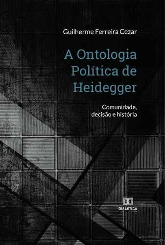 A Ontologia Política De Heidegger, De Guilherme Ferreira Cezar. Editorial Dialética, Tapa Blanda En Portugués, 2022