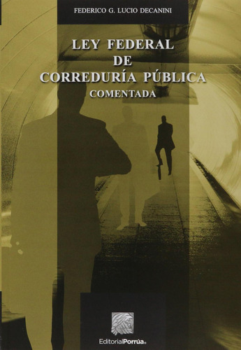 Ley Federal de Correduría Pública comentada: No, de Lucio Decanini, Federico G.., vol. 1. Editorial Porrua, tapa pasta blanda, edición 3 en español, 2022