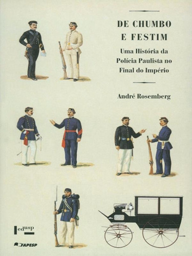 De Chumbo E Festim: Uma Historia Da Policia Paulista No Final Do Imperio, De Rosemberg, Andre. Editora Edusp, Capa Mole Em Português