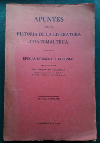 Historia De La Literatura Guatemalteca Indígena Y Colonial