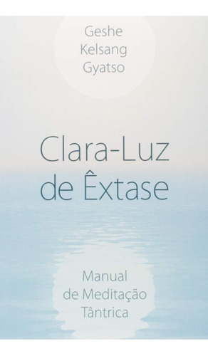 Clara - Luz De Êxtase - Manual De Meditação Tântrica